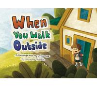 When You Walk Outside: A Message For My Little One