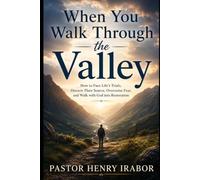 When You Walk Through the Valley: How to Face Life's Trials, Discern Their Source, Overcome Fear, and Walk with God into Restoration