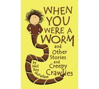 When You Were a Worm (and Other Stories and Creepy Crawlies): Volume 1
