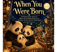 When You Were Born: A Bedtime Picture Book for Babies and Toddlers About Love, Kindness, Family, and New Beginnings
