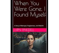 When You Were Gone, I Found Myself: A Story of Betrayal, Forgiveness, and Rebirth