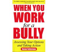 When You Work for a Bully: Assessing Your Options and Taking Action