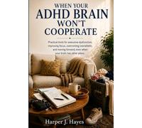When Your ADHD Brain Won't Cooperate: Practical tools for executive dysfunction, improving focus, overcoming overwhelm, and moving forward, even when your brain has other plans.