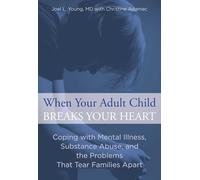 When Your Adult Child Breaks Your Heart: Coping With Mental Illness, Substance Abuse, And The Problems That Tear Families Apart