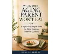 When Your Aging Parent Won't Eat: A Dignity-First Caregiver Toolkit for Calmer Mealtimes and Better Questions