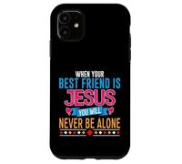 When Your Best Friend Is Jesus You Will Never Be Alone Case for iPhone 11
