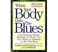 When Your Body Gets the Blues: The Clinically Proven Program for Women Who Feel Tired and Stressed and Eattoo Much
