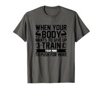 When Your Body Wants to GIVE UP Train Your Mind to Push for T-Shirt