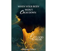 WHEN YOUR BODY WON'T CALM DOWN BUT GOD IS NEAR (The Peace for Your Body Series)