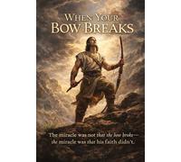 When Your Bow Breaks: The miracle is not that the bow never broke. The miracle is that Nephi’s faith did not.