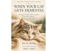 When Your Cat Gets Dementia: A Complete Guide to Feline Cognitive Dysfunction Syndrome - Understanding, Managing and Caring for Your Cat (Paw & Pen Cat Health Guides - Volume 1)