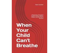 When Your Child Can't Breathe: A Respiratory Therapist's Guide to Asthma Attacks, Inhaler's, and the Fear In Between