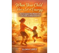 When Your Child Has a Lot of Energy: How to Support Their Rhythm with Love, Calm, and Daily Connection