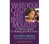 When Your Child Has Been Molested: A Parents' Guide to Healing and Recovery