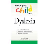 When Your Child Has . . . Dyslexia: Get the Right Diagnosis, Understand Treatment Options, and Help Your Child Learn