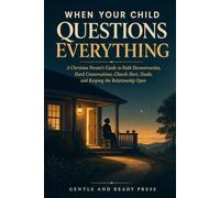 When Your Child Questions Everything: A Christian Parent's Guide to Faith Deconstruction, Hard Conversations, Church Hurt, Doubt, and Keeping the Relationship Open