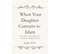 When Your Daughter Converts to Islam: An Essential Guide for Parents - Including a Chapter for Sons