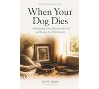 When Your Dog Dies: Understanding Grief, Honouring Her Life and Finding Your Way Forward After the Loss of Your Dog (Paw & Pen Dog Health Guides - Volume 1)