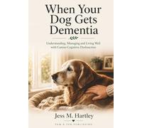 When Your Dog Gets Dementia: Understanding, Managing and Living Well with Canine Cognitive Dysfunction - Medications, Home Adaptations, Night ... Life (Paw & Pen Dog Health Guides - Volume 1)