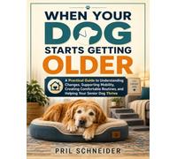 When Your Dog Starts Getting Older: A Practical Guide to Understanding Changes, Supporting Mobility, Creating Comfortable Routines, and Helping Your Senior Dog Thrive
