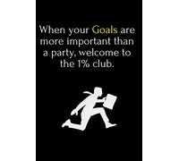 When your Goals are more important than a party, welcome to the 1% club.(6x9 journal):lined notebook,120 Pages-motivation and inspiration Quote on black- Motivate Yourself: lined notebook