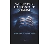 When Your Hands Start Shaking: A Quiet Book for Trembling and Restlessness (when your body panics)