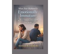 When Your Husband Is Emotionally Immature: How to Communicate Clearly, Set Healthy Boundaries, and Rebuild Emotional Safety in Your Marriage