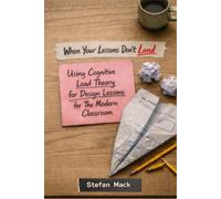 When Your Lessons Don’t Land: Using Cognitive Load Theory to Design Lessons for the Modern Classroom