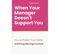 WHEN YOUR MANAGER DOESN'T SUPPORT YOU: How to Protect Your Career and Keep Moving Forward (Managing Up: The Women's Career Series)