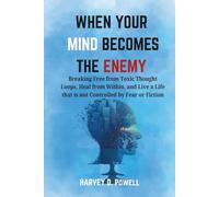 WHEN YOUR MIND BECOMES THE ENEMY: Breaking Free from Toxic Thought Loops, Heal from Within, and Live a Life that is not Controlled by Fear or Fiction