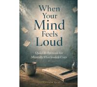 When Your Mind Feels Loud: Quiet Reflections for Mentally Overloaded Lives