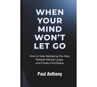 When Your Mind Won’t Let Go: How to Stop Replaying the Past, Release Mental Loops, and Finally Find Peace: 4 (The Quiet Your Mind Series)