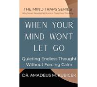 When Your Mind Won’t Let Go: Quieting Endless Thought Without Forcing Calm: 1 (The Mind Traps Series - Why Smart People Get Stuck in Their Own Thinking)