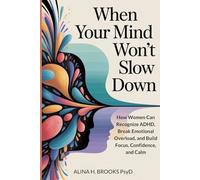 When Your Mind Won’t Slow Down: How Women Can Recognize ADHD, Break Emotional Overload, and Build Focus, Confidence, and Calm
