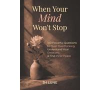 When Your Mind Won’t Stop: 100 Questions to Help You Understand Your Thoughts and Feel More at Ease