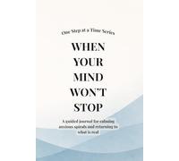 When Your Mind Won’t Stop (One step at a Time): A Guided Journal for Calming Anxious Spirals and Returning to What Is Real