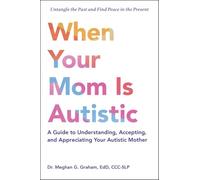 When Your Mom Is Autistic: A Guide to Understanding, Accepting, and Appreciating Your Autistic Mother