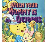 When Your Mommy is an Octopus: A Cozy Rhyme for Bedtime and Beyond