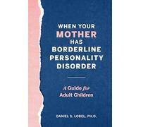 When Your Mother Has Borderline Personality Disorder: A Guide for Adult Children