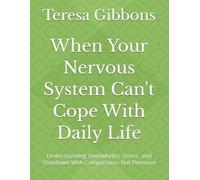 When Your Nervous System Can't Cope With Daily Life: Understanding Overwhelm, Stress, and Shutdown With Compassion, Not Pressure: 1 (Understanding the Nervous System - Stress)