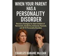 When Your Parent Has a Personality Disorder: Recovery Strategies for Adult Children of Narcissistic, Borderline, Antisocial, Paranoid, and All 10 Personality Disorders