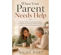 When Your Parent Needs Help: The Adult Child's Compassionate Guide to Difficult Conversations, Resistant Parents and Family Conflict and Protecting Yourself (The Legacy Planning Series)