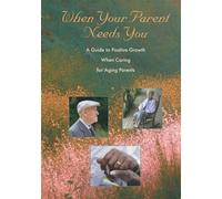 When Your Parent Needs You: A Guide to Positive Growth When Caring for Aging Parents