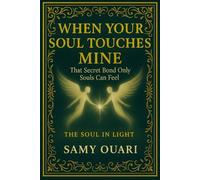 When Your Soul Touches Mine: That Secret Bond Only Souls Can Feel (The Soul in Light)