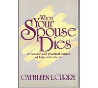 When Your Spouse Dies: A Concise and Practical Source of Help and Advice