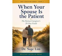 When Your Spouse Is the Patient: The Partner Caregiver’s 28-Day Guide to Chronic Illness, Changing Roles, Intimacy, and Keeping Yourself Whole (The Caregiver Series)