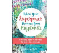 When Your Superpower Becomes Your Kryptonite: A map to help us find the treasure in ourselves