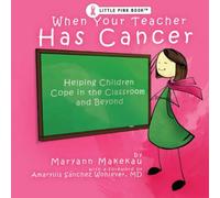 When Your Teacher Has Cancer: Helping Children Cope in the Classroom and Beyond