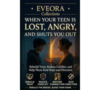 WHEN YOUR TEEN IS LOST, ANGRY, AND SHUTS YOU OUT: Rebuild Trust, Reduce Conflict, and Help Them Find Hope and Direction