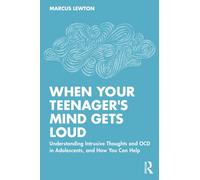 When Your Teenager's Mind Gets Loud : Understanding Intrusive Thoughts and OCD in Adolescents, and How You Can Help